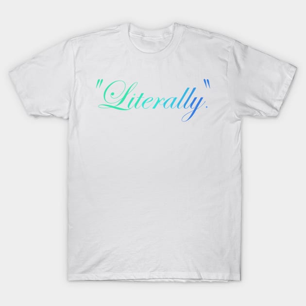 Literally. T-Shirt by Prettyinpinks